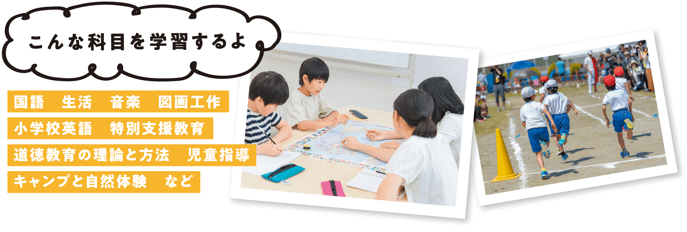 こんな科目を学習するよ（国語 生活 音楽 図画工作 小学校英語 特別支援教育 道徳教育の理論と方法 児童指導 キャンプと自然体験など）